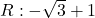 R: -\sqrt{3}+1