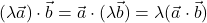 (\lambda\vec{a})\cdot \vec{b}=\vec{a}\cdot (\lambda\vec{b})=\lambda (\vec{a}\cdot \vec{b})