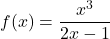 f(x)=\dfrac{x^3}{2x-1}