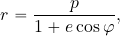 \begin{equation*} r={{p}\over {1+e\cos \varphi}}, \end{equation*}