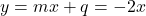 y=mx+q = -2x