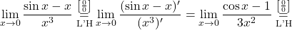 \displaystyle\lim_{x \to 0} \frac{\sin x - x}{x^3} \stackrel{\left[\frac{0}{0}\right]}{\underset{\text{L'H}}{=}}\lim_{x \to 0} \frac{(\sin x - x)'}{(x^3)'}=\lim_{x \to 0} \frac{\cos x - 1}{3x^2}\stackrel{\left[\frac{0}{0}\right]}{\underset{\text{L'H}}{=}}