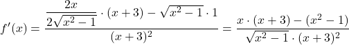 \[f'(x) &=\dfrac{\dfrac{2x}{2\sqrt{x^2-1}}\cdot (x+3)-\sqrt{x^2-1}\cdot 1}{(x+3)^2} = \dfrac{x\cdot (x+3)- (x^2-1)}{\sqrt{x^2-1}\cdot (x+3)^2}\]