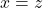x=z