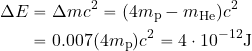 \begin{equation*} \begin{split} \Delta E &= \Delta m c^2 = (4m_{\rm p} - m_{\rm He})c^2 \\ &= 0.007 (4m_{\rm p}) c^2 = 4 \cdot 10^{-12} {\rm J} \end{split} \end{equation*}