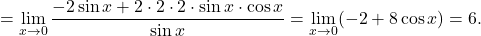 =\displaystyle \lim_{x \to 0} \frac{-2 \sin x + 2 \cdot 2 \cdot 2\cdot \sin x\cdot \cos x}{ \sin x}= \lim_{x \to 0} (-2+8\cos x) = 6.