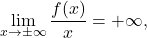 \[\lim_{x \to \pm\infty} \frac{f(x)}{x} = +\infty,\]