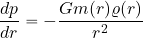 \begin{equation*} {{dp}\over {dr}} = -{{G m( r) \varrho( r)}\over {r^2}} \end{equation*}