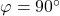 \varphi= 90\degr