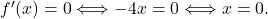 f'(x) = 0 \Longleftrightarrow -4x=0 \Longleftrightarrow  x = 0.