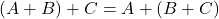 (A+B)+C = A+(B+C)