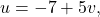 u= -7+5v,