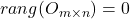 rang (O_{m\times n})=0