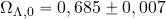 \Omega_{\rm \Lambda,0} = 0,685 \pm 0,007