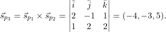 \[\vec{s}_{p_3}=\vec{s}_{p_1}\times \vec{s}_{p_2}=\begin{vmatrix} \bar{i}& \bar{j} &\bar{k}\\ 2& -1& 1\\ 1& 2 & 2\end{vmatrix}=(-4, -3, 5).\]