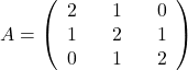 A=\left(\begin{array}{ccccc}2&&1&&0\\1&&2&&1\\0&&1&&2\end{array}\right)