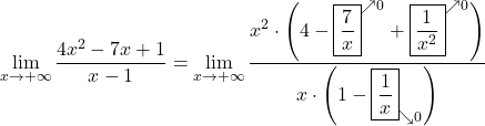 \displaystyle\lim_{x \to +\infty} \frac{4x^2-7x+1}{x-1} = \lim_{x \to +\infty} \frac{x^2\cdot \left(4- \boxed{\frac{7}{x} }^{\nearrow 0}+\boxed{\frac{1}{x^2}}^{\nearrow 0}\right)}{x\cdot \left(1-\boxed{\frac{1}{x}}_{\searrow 0}\right)}