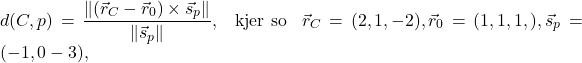 d(C, p)=\displaystyle\frac{\norm{(\vec{r}_C-\vec{r}_0)\times \vec{s}_p}}{\norm{\vec{s}_p}}, \ \ \mbox{kjer so}\ \ \vec{r}_C=(2,1,-2), \vec{r}_0=(1,1,1,), \vec{s}_p=(-1,0-3),