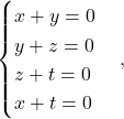 \[ \begin{cases} x+y=0\\ y+z=0\\ z+t=0\\ x+t=0 \end{cases}, \]