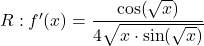 R: f'(x) = \displaystyle\frac{\cos(\sqrt{x})}{4\sqrt{x\cdot \sin(\sqrt{x})}}