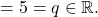 =5=q\in\mathbb{R}.