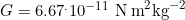 G=6.67^.10^{-11}\,\,\text{N\,m}^2\text{kg}^{-2}