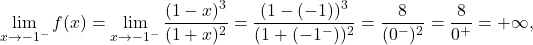 \[\lim_{x \to  -1^-} f(x) =\lim_{x \to  -1^-} \frac{(1-x)^3}{(1+x)^2}= \frac{(1-(-1))^3}{(1+(-1^-))^2} = \frac{8}{(0^-)^2}=\frac{8}{0^+} = +\infty,\]