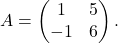 A=\begin{pmatrix} 1&5\\ -1& 6\end{pmatrix}.