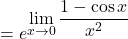 = e^{\displaystyle\lim_{x \to 0} \frac{1-\cos x}{x^2}}