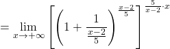 \displaystyle=\lim_{x \to +\infty}\left[\left(1+\frac{1}{\frac{x-2}{5}}\right)^{\frac{x-2}{5}}\right]^{\frac{5}{x-2}\cdot x}