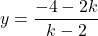 y=\dfrac{-4-2k}{k-2}