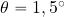 \theta = 1,5^{\rm \circ}