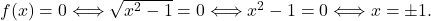 f(x) = 0 \Longleftrightarrow \sqrt{x^2-1}=0 \Longleftrightarrow x^2-1=0 \Longleftrightarrow x=\pm 1.