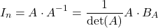 \[ I_n=A\cdot A^{-1}=\frac{1}{\det(A)}A\cdot B_A \]