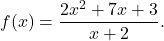 f(x)= \dfrac{2x^2+7x+3}{x+2}.