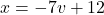 x = -7v+12