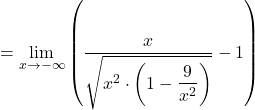 \[=\lim_{x \to -\infty}\left(\dfrac{x}{\sqrt{x^2\cdot \left(1-\dfrac{9}{x^2}\right)}}-1\right)\]