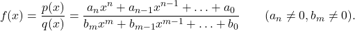 \[f(x) = \dfrac{p(x)}{q(x)} = \frac{a_n x^n + a_{n-1}x^{n-1}+\ldots + a_0}{b_m x^m + b_{m-1}x^{m-1}+\ldots + b_0}\qquad (a_n \neq 0, b_m \neq 0).\]