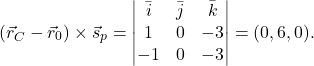 \[(\vec{r}_C-\vec{r}_0)\times \vec{s}_p=\begin{vmatrix} \bar{i}& \bar{j}& \bar{k}\\ 1& 0& -3\\ -1& 0& -3\end{vmatrix}=(0, 6, 0).\]