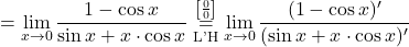 = \displaystyle\lim_{x \to 0} \dfrac{1 - \cos x}{\sin x + x \cdot \cos x} \stackrel{\left[\frac{0}{0}\right]}{\underset{\text{L'H}}{=}} \lim_{x \to 0} \dfrac{(1 - \cos x)'}{(\sin x + x \cdot \cos x)'}