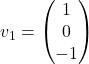 v_1=\begin{pmatrix} 1\\ 0\\ -1\end{pmatrix}