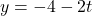 y=-4-2t