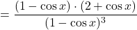 \[=\dfrac{(1-\cos x)\cdot(2+\cos x)}{(1-\cos x)^3}\]