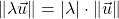 \norm{\lambda\vec{u}}=\lvert\lambda\rvert\cdot\norm{\vec{u}}