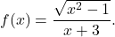 f(x)=\dfrac{ \sqrt{x^2-1}}{x+3}.