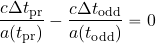 \begin{equation*} {{c \Delta t_{\rm pr}}\over {a(t_{\rm pr})}} - {{c \Delta t_{\rm odd}}\over {a(t_{\rm odd})}} =0 \end{equation*}