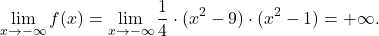 \[\lim_{x \to -\infty} f(x) = \lim_{x \to -\infty} \frac{1}{4} \cdot (x^2-9) \cdot (x^2-1) = +\infty.\]