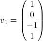 v_1=\begin{pmatrix} 1\\ 0\\ -1\\ 1\end{pmatrix}