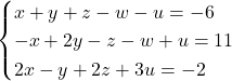 \begin{equation*} \begin{cases} x+y+z-w-u = -6 \\ -x+2y-z-w+u = 11\\ 2x -y+2z+3u= -2 \end{cases} \end{equation*}