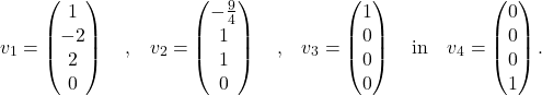 \[ v_1=\begin{pmatrix}1\\-2\\2\\0\end{pmatrix}\quad\textup{,}\quad v_2=\begin{pmatrix}-\frac{9}{4}\\1\\1\\0\end{pmatrix}\quad\textup{,}\quad v_3=\begin{pmatrix}1\\0\\0\\0\end{pmatrix} \quad\textup{in}\quad v_4=\begin{pmatrix}0\\0\\0\\1\end{pmatrix}. \]